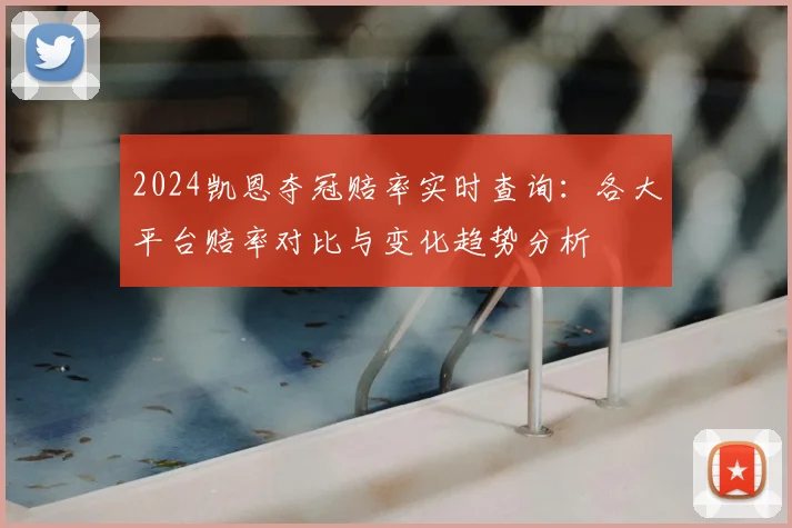 2024凯恩夺冠赔率实时查询：各大平台赔率对比与变化趋势分析